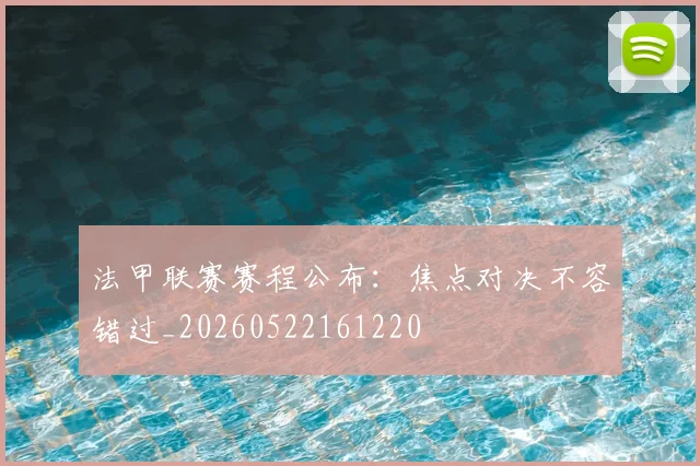 法甲联赛赛程公布：焦点对决不容错过_20260522161220