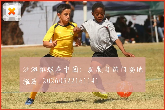 沙滩排球在中国:发展与热门场地推荐_20260522161141